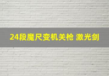 24段魔尺变机关枪 激光剑